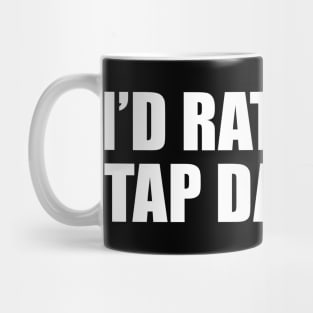 I'd Rather Be Tap Dancing Mug